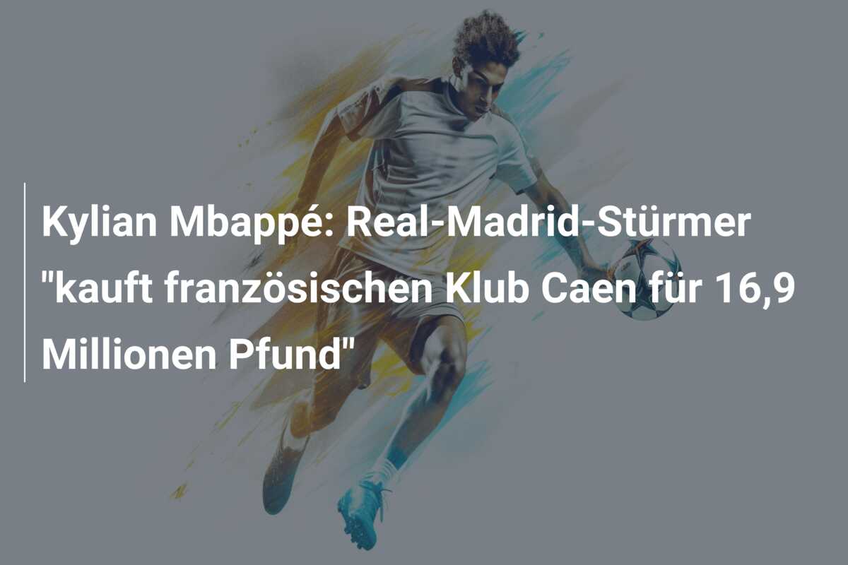 Kylian Mbappé: Real-Madrid-Stürmer “kauft französischen Klub Caen für 16,9 Millionen Pfund”