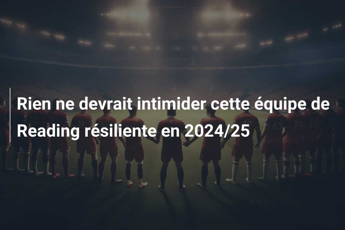 Rien ne devrait intimider cette équipe de Reading résiliente en 2024/25