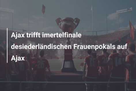 Ajax trifft imertelfinale desiederländischen Frauenpokals auf Ajax