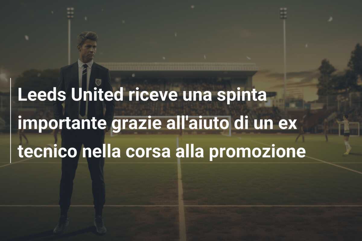 Leeds United riceve una spinta importante grazie all'aiuto di un ex tecnico nella corsa alla promozione
