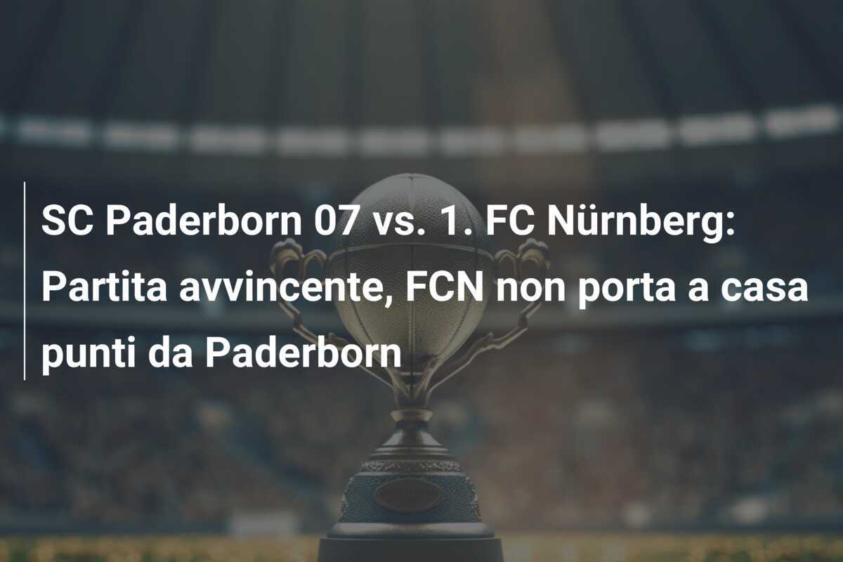 SC Paderborn 07 vs. 1. FC Nürnberg: Partita avvincente, FCN non porta a casa punti da Paderborn