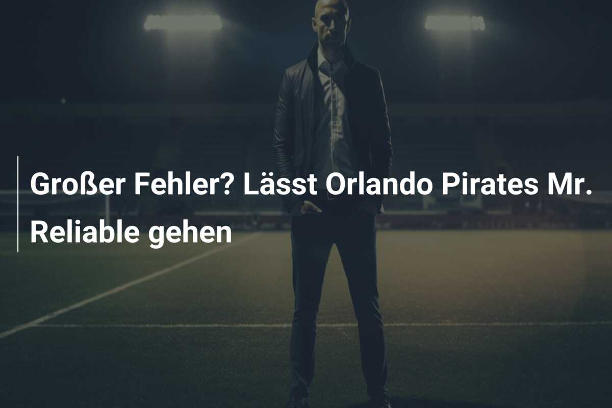 Großer Fehler? Lässt Orlando Pirates Mr. Reliable gehen