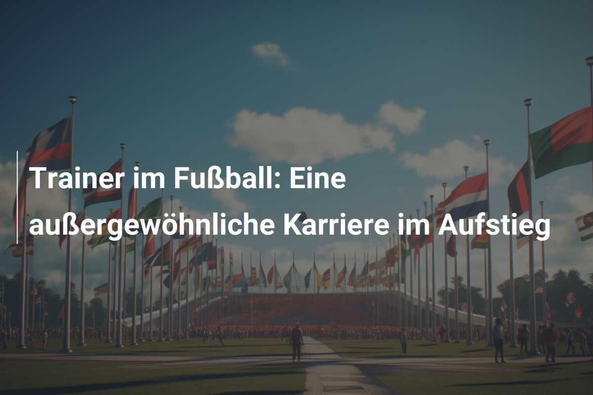 Trainer im Fußball: Eine außergewöhnliche Karriere im Aufstieg