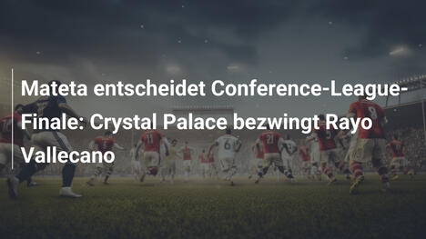 Mateta entscheidet Conference-League-Finale: Crystal Palace bezwingt Rayo Vallecano