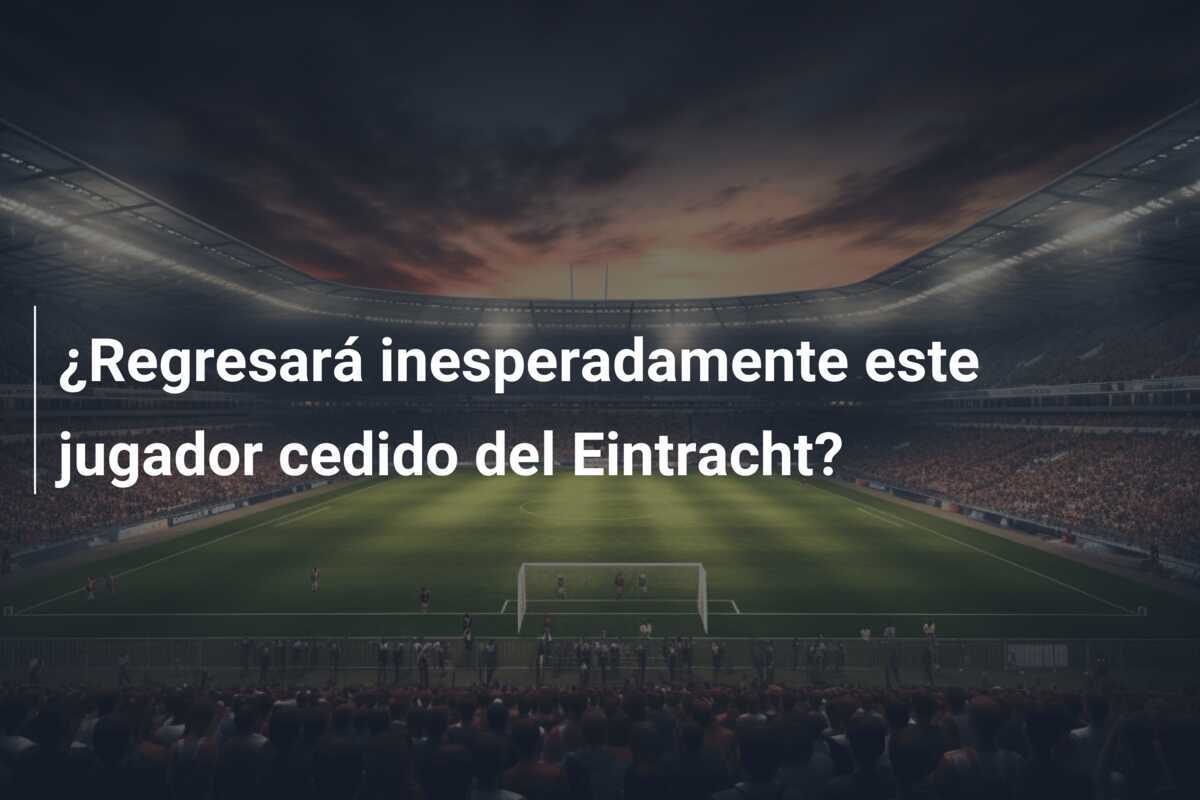¿Regresará inesperadamente este jugador cedido del Eintracht?