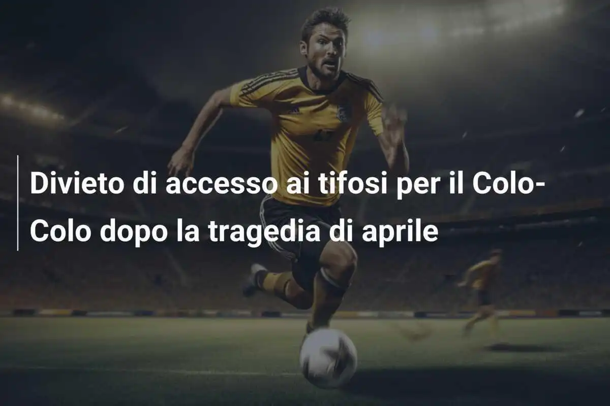Divieto di accesso ai tifosi per il Colo-Colo dopo la tragedia di aprile