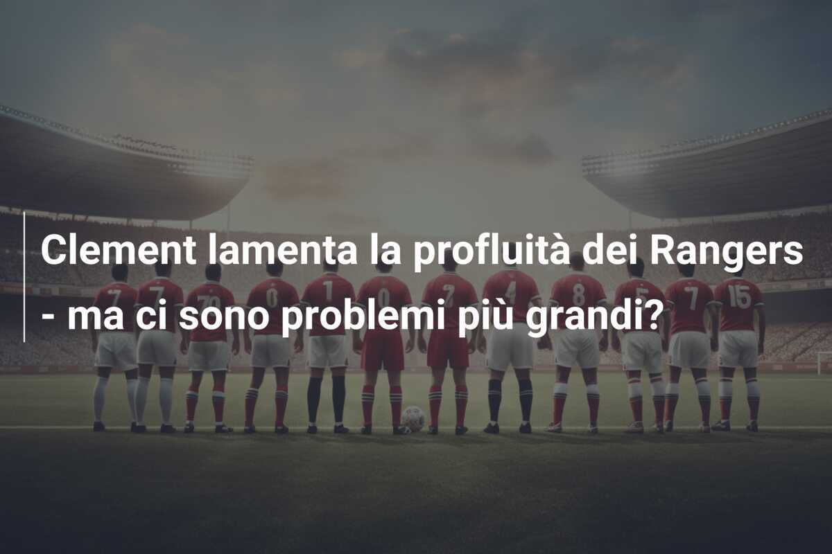 Clement lamenta la profluità dei Rangers - ma ci sono problemi più grandi?