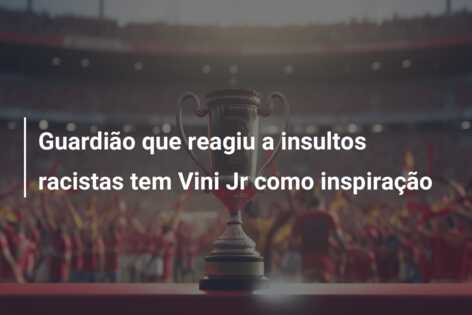 Guardião que reagiu a insultos racistas tem Vini Jr como inspiração