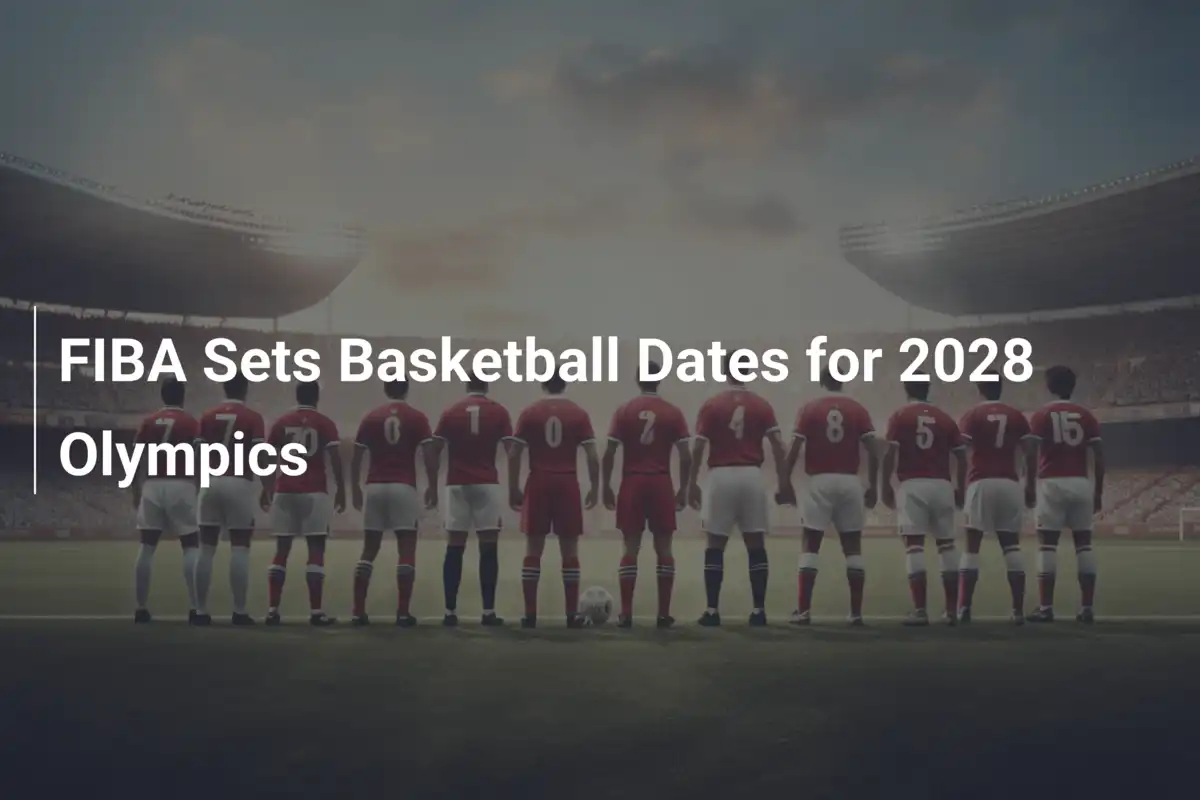 FIBA Sets Basketball Dates for 2028 Olympics
