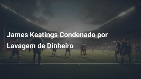 James Keatings Condenado por Lavagem de Dinheiro