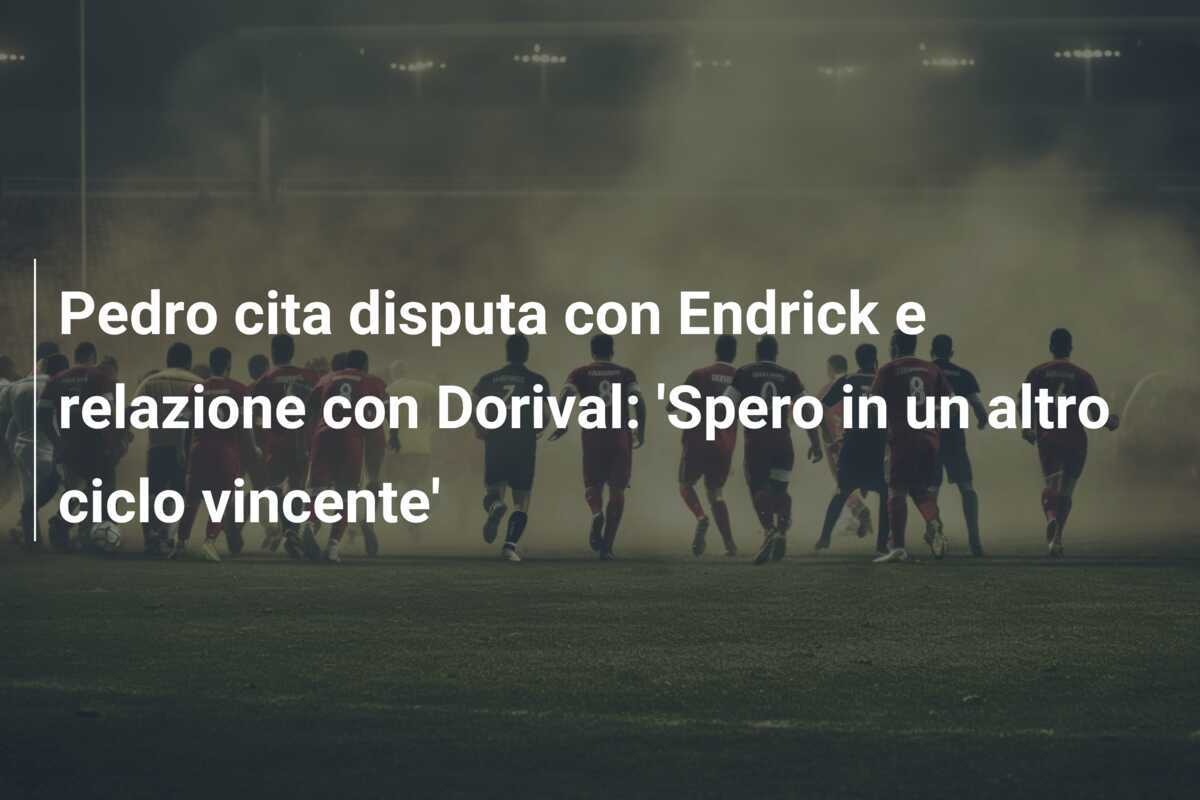 Pedro cita disputa con Endrick e relazione con Dorival: ‘Spero in un altro ciclo vincente’