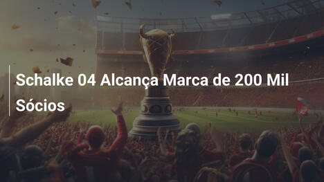 Schalke 04 Alcança Marca de 200 Mil Sócios