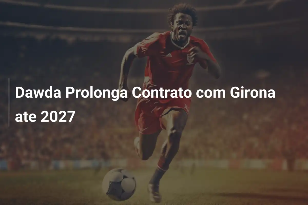 Dawda Prolonga Contrato com Girona ate 2027