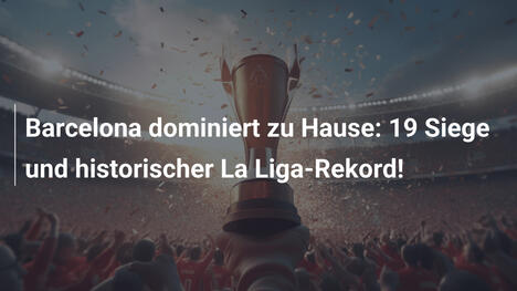 Barcelona dominiert zu Hause: 19 Siege und historischer La Liga-Rekord!