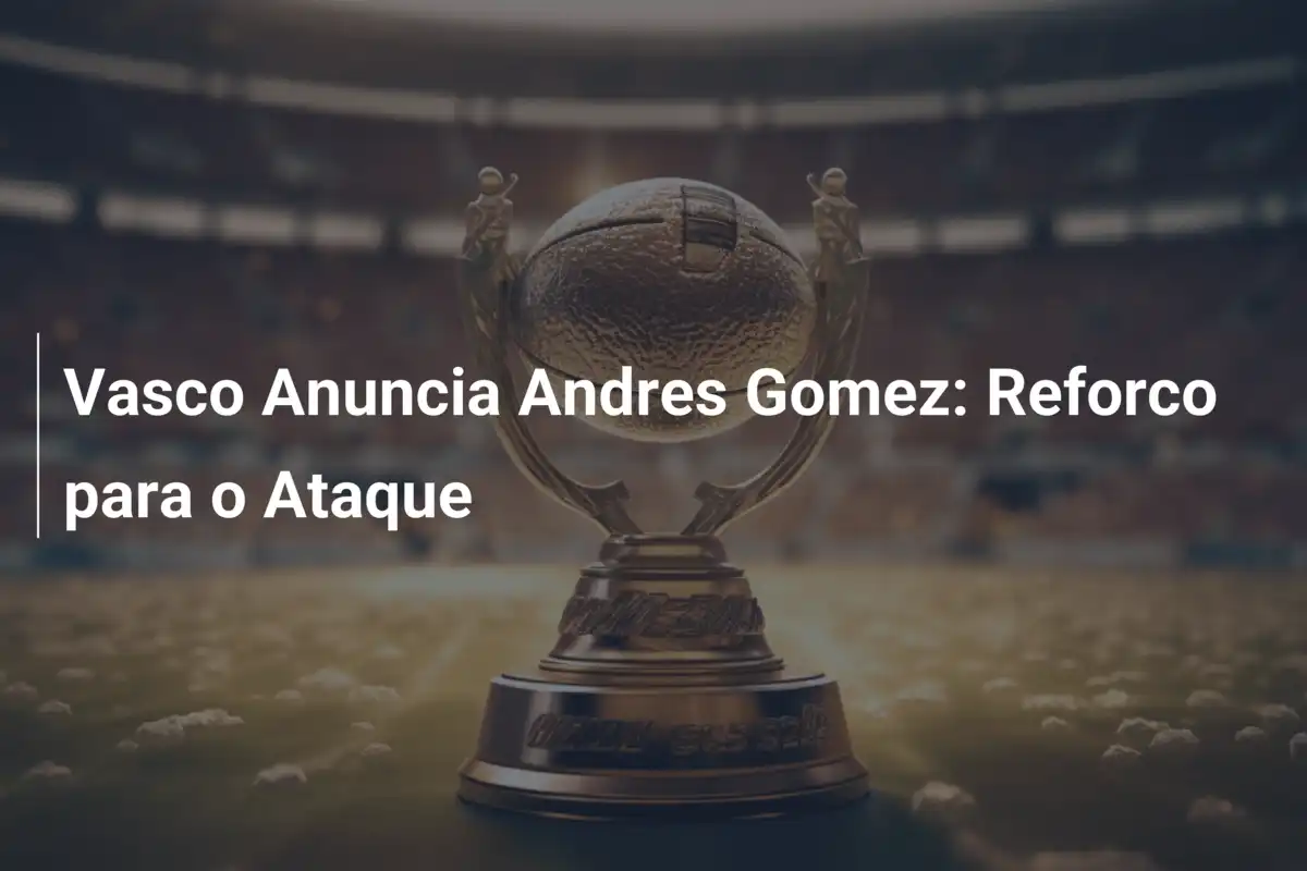 Vasco Anuncia Andres Gomez: Reforco para o Ataque