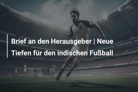 Brief an den Herausgeber | Neue Tiefen für den indischen Fußball