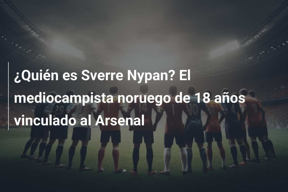 ¿Quién es Sverre Nypan? El mediocampista noruego de 18 años vinculado al Arsenal