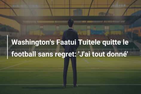 Washington’s Faatui Tuitele quitte le football sans regret: ‘J’ai tout donné’