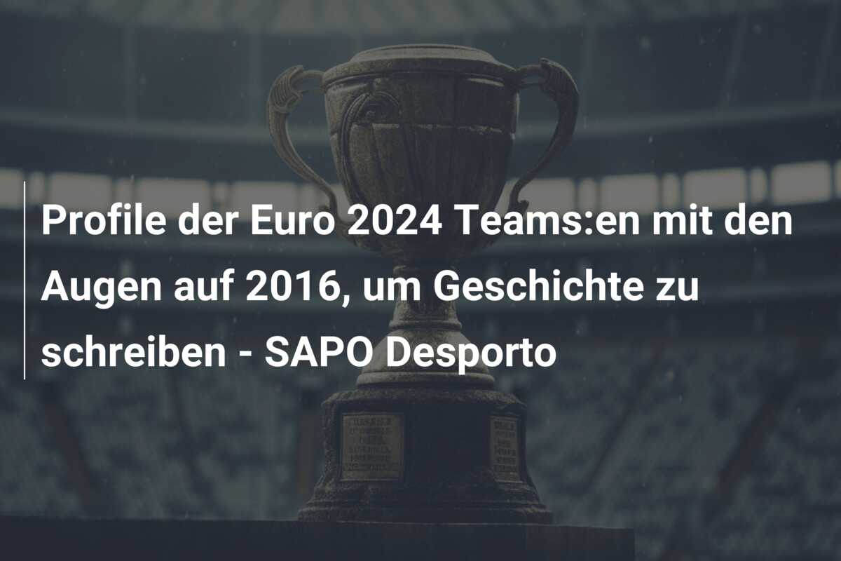 Profile der Euro 2024 Teams:en mit den Augen auf 2016, um Geschichte zu schreiben – SAPO Desporto