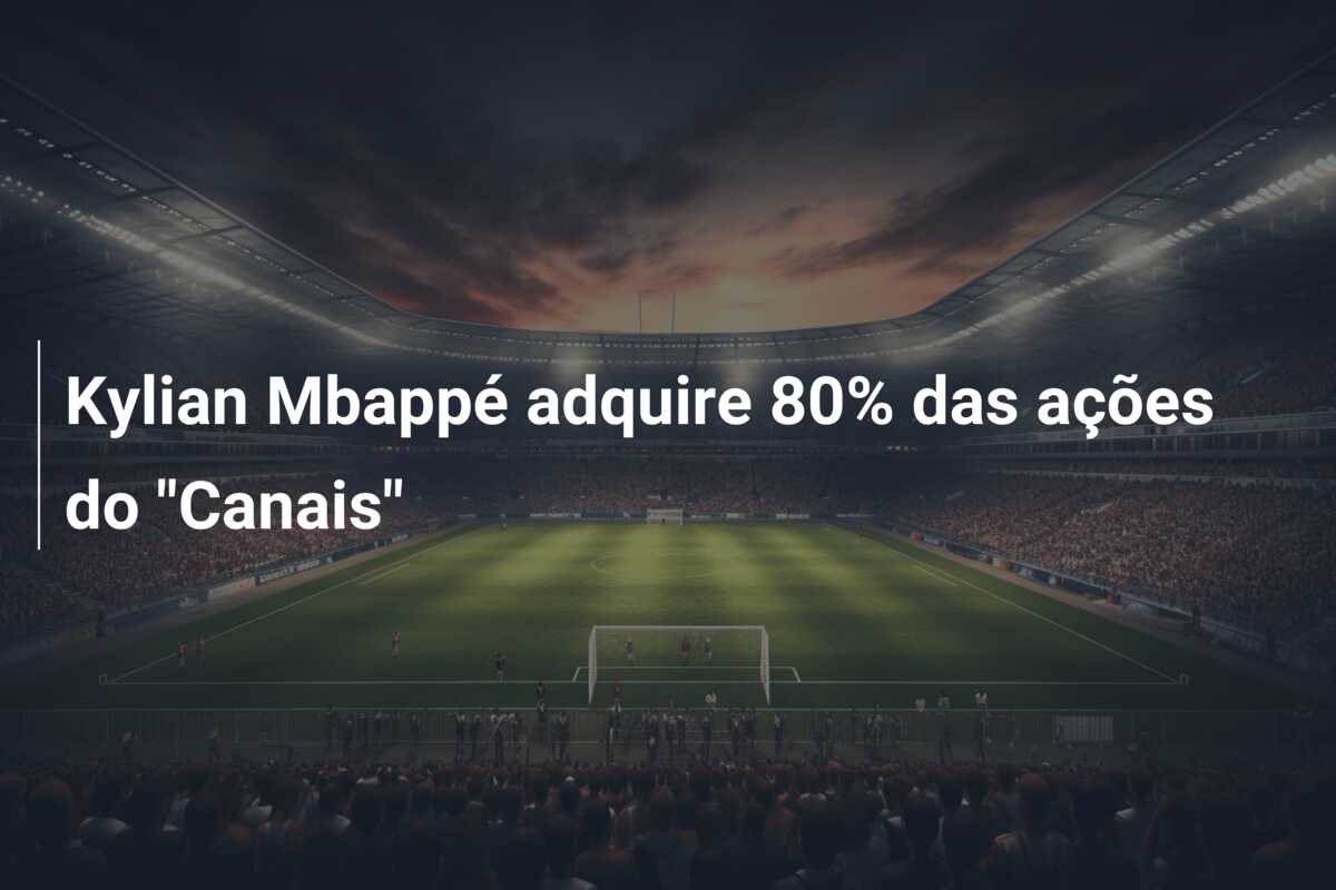 Kylian Mbappé adquire 80% das ações do “Canais”