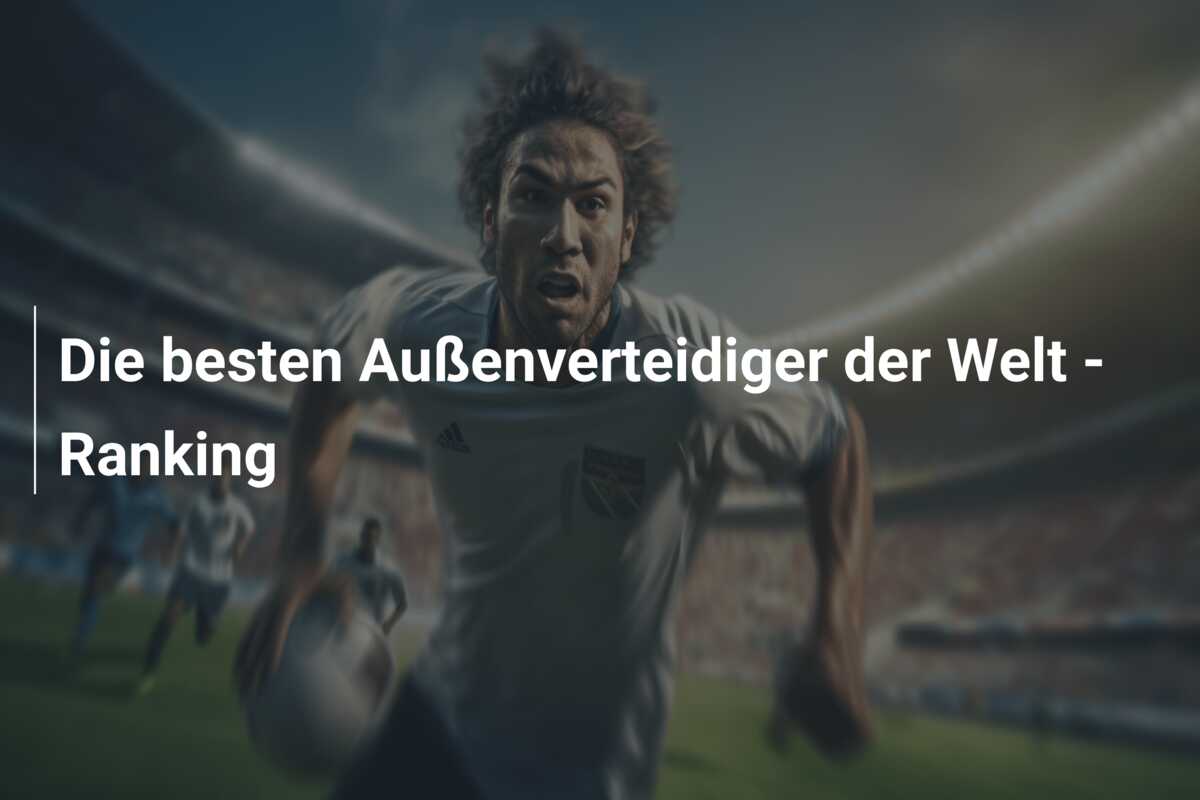 Die besten Außenverteidiger der Welt – Ranking