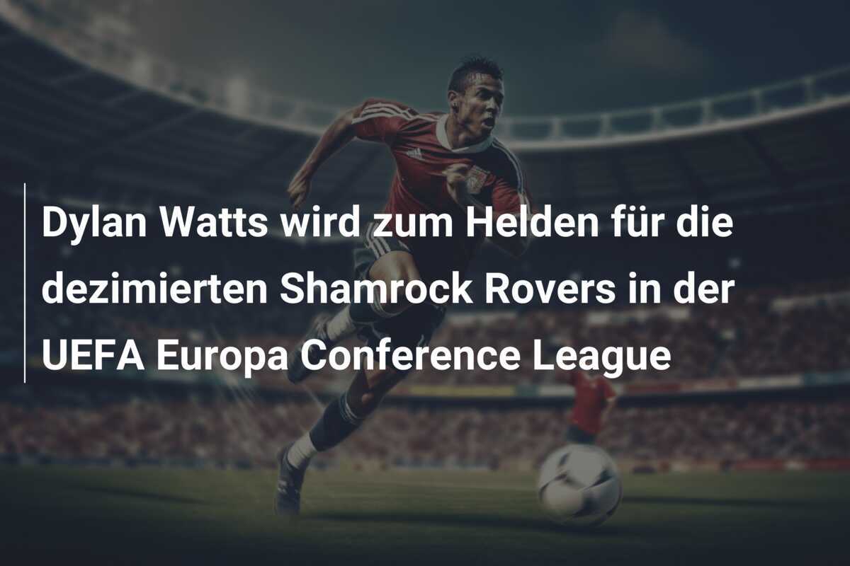 Dylan Watts wird zum Helden für die dezimierten Shamrock Rovers in der UEFA Europa Conference League