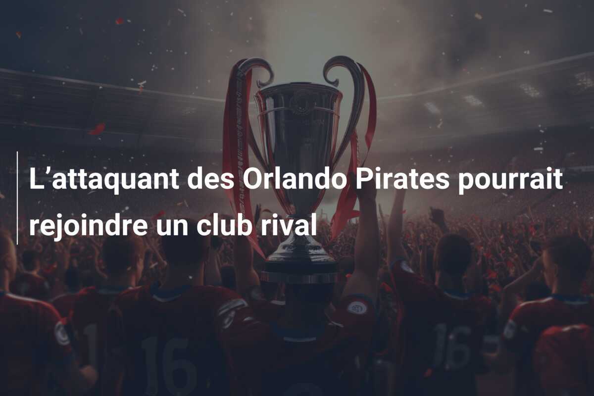 L’attaquant des Orlando Pirates pourrait rejoindre un club rival