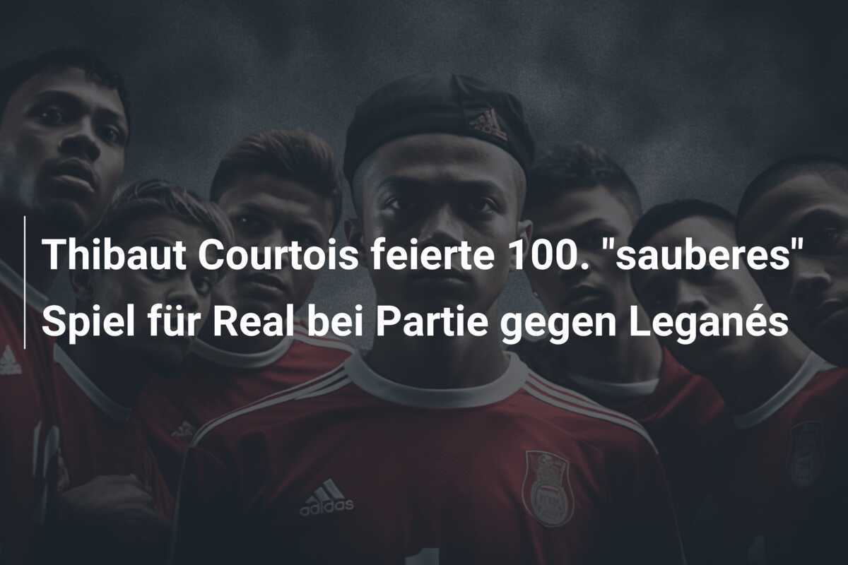 Thibaut Courtois feierte 100. "sauberes" Spiel für Real bei Partie gegen Leganés