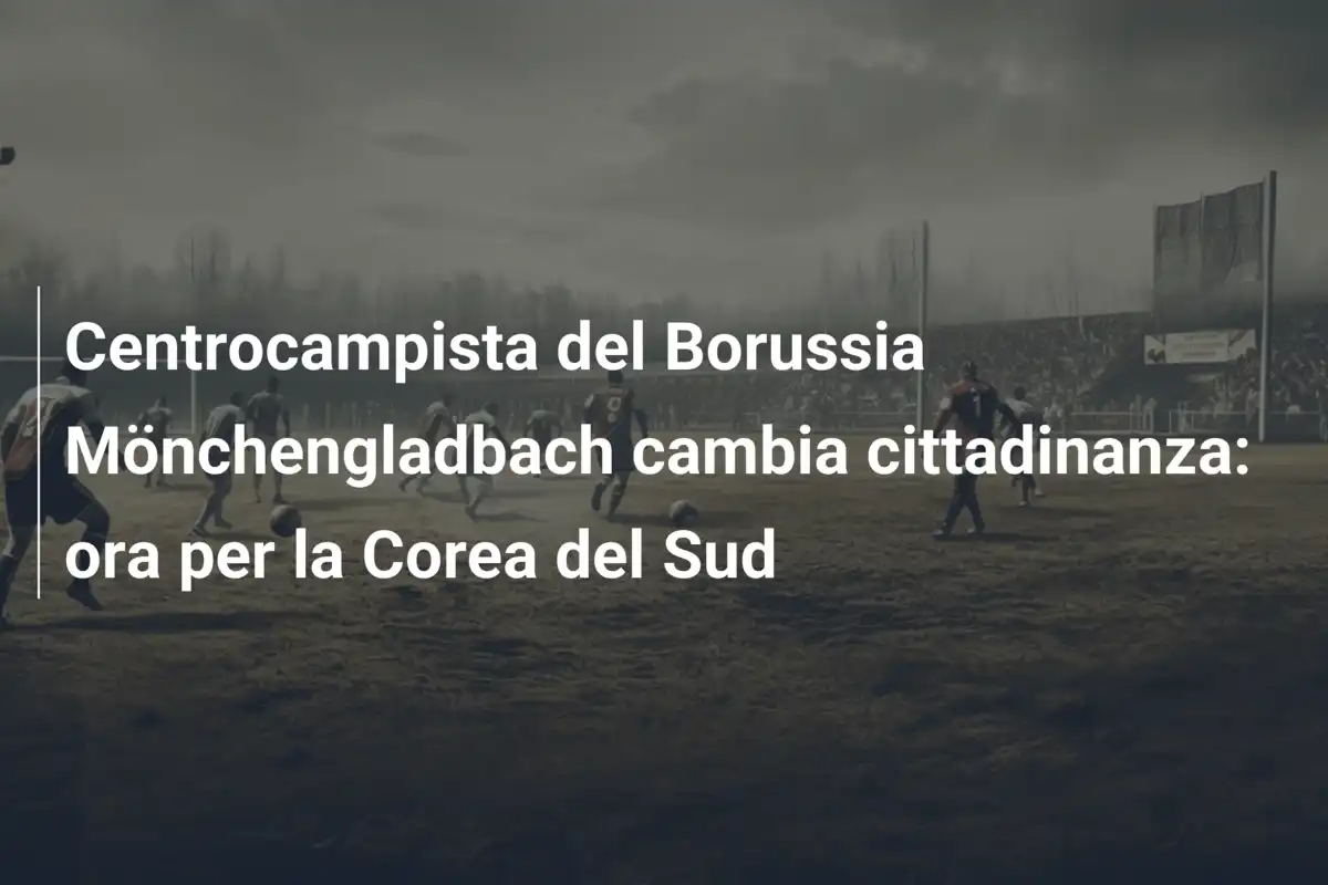 Centrocampista del Borussia Mönchengladbach cambia cittadinanza: ora per la Corea del Sud