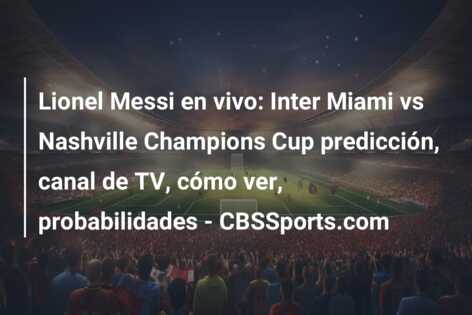 Lionel Messi en vivo: Inter Miami vs Nashville Champions Cup predicción, canal de TV, cómo ver, probabilidades – CBSSports.com
