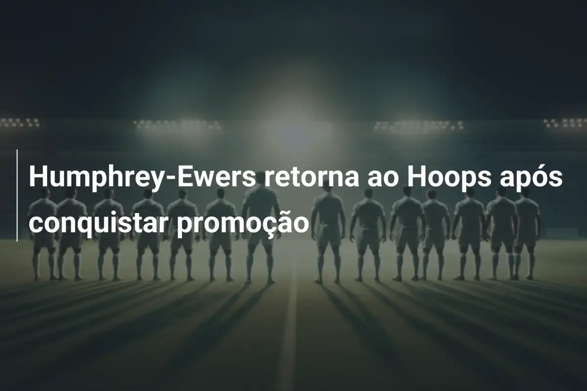 Humphrey-Ewers retorna ao Hoops após conquistar promoção