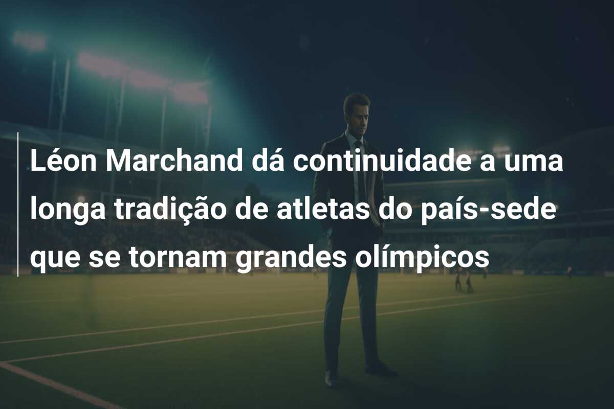 Léon Marchand dá continuidade a uma longa tradição de atletas do país-sede que se tornam grandes olímpicos