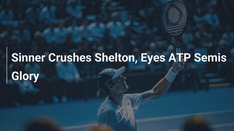 Sinner zerlegt Shelton und zielt auf ATP-Halbfinal-Ruhm