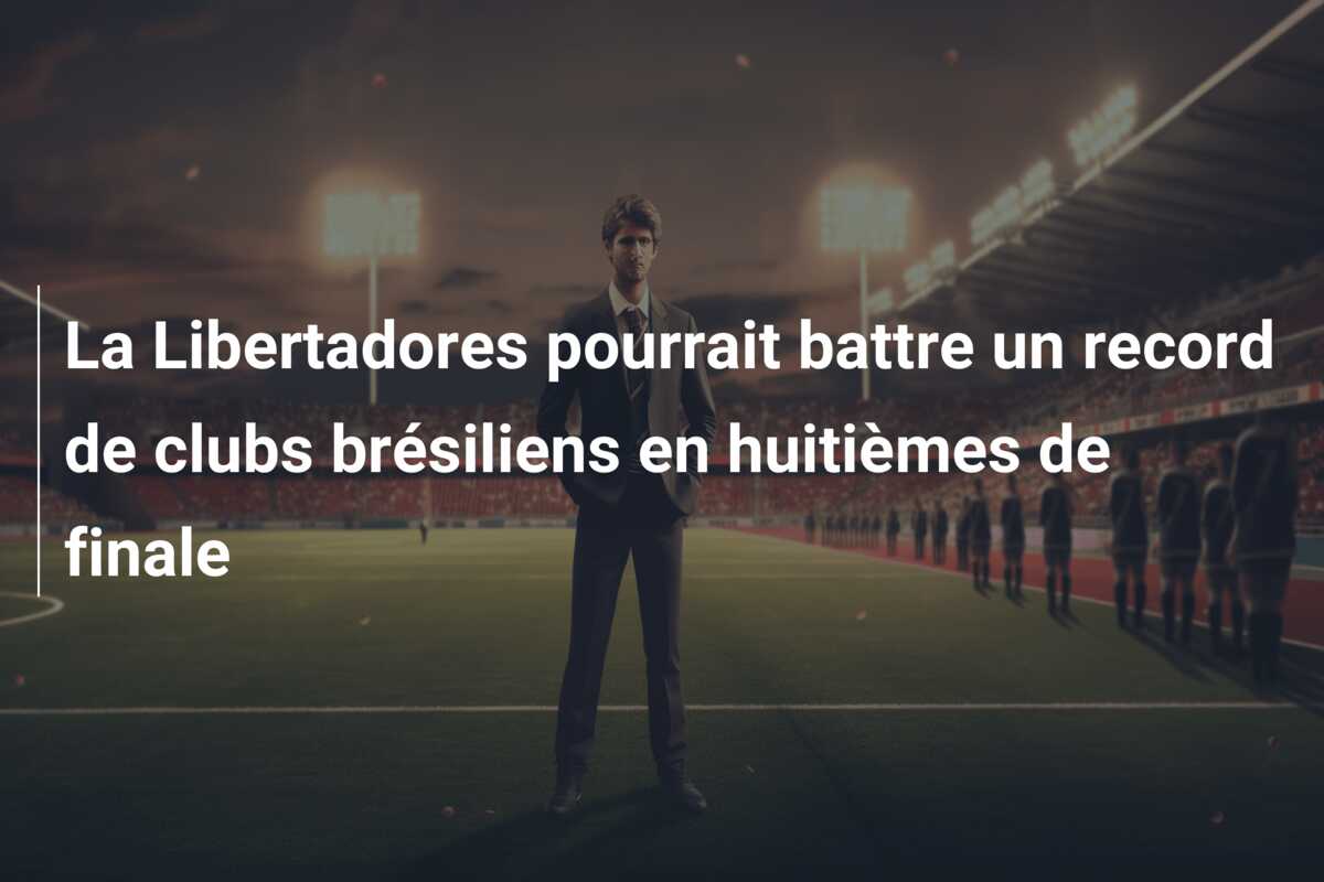 La Libertadores pourrait battre un record de clubs brésiliens en huitièmes de finale