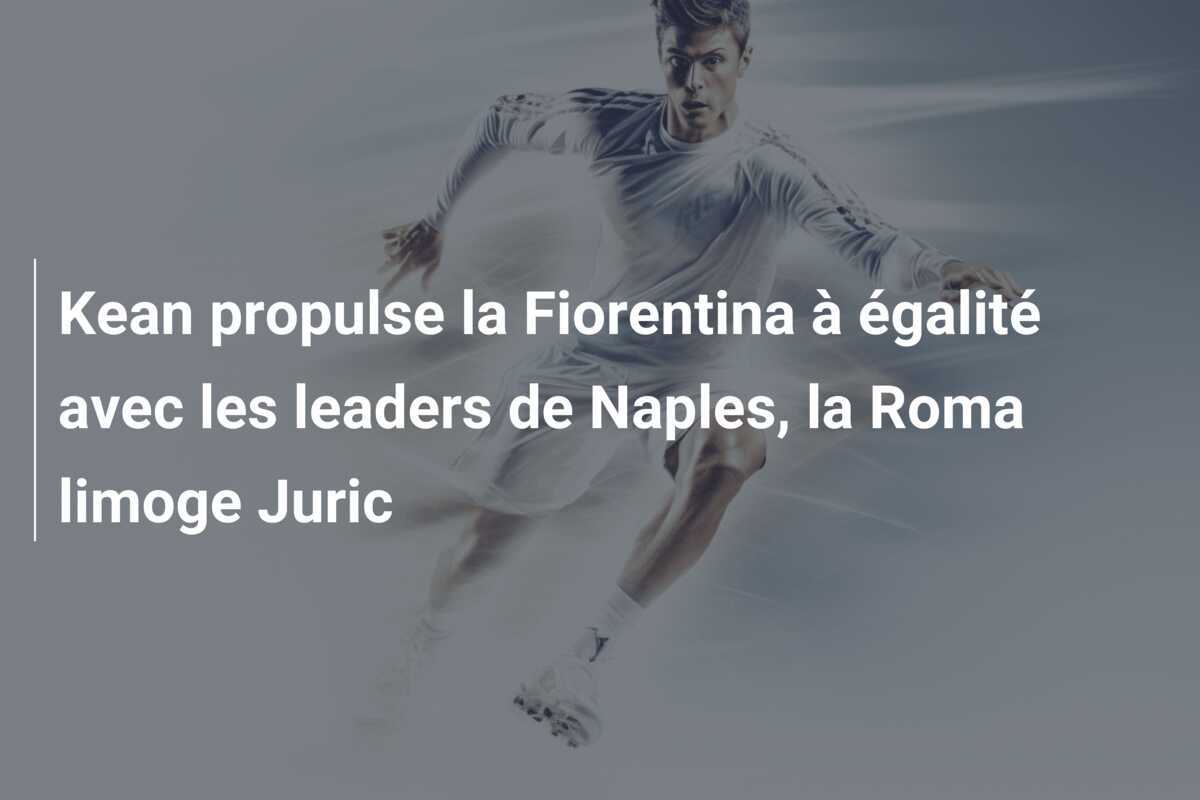 Kean propulse la Fiorentina à égalité avec les leaders de Naples, la Roma limoge Juric