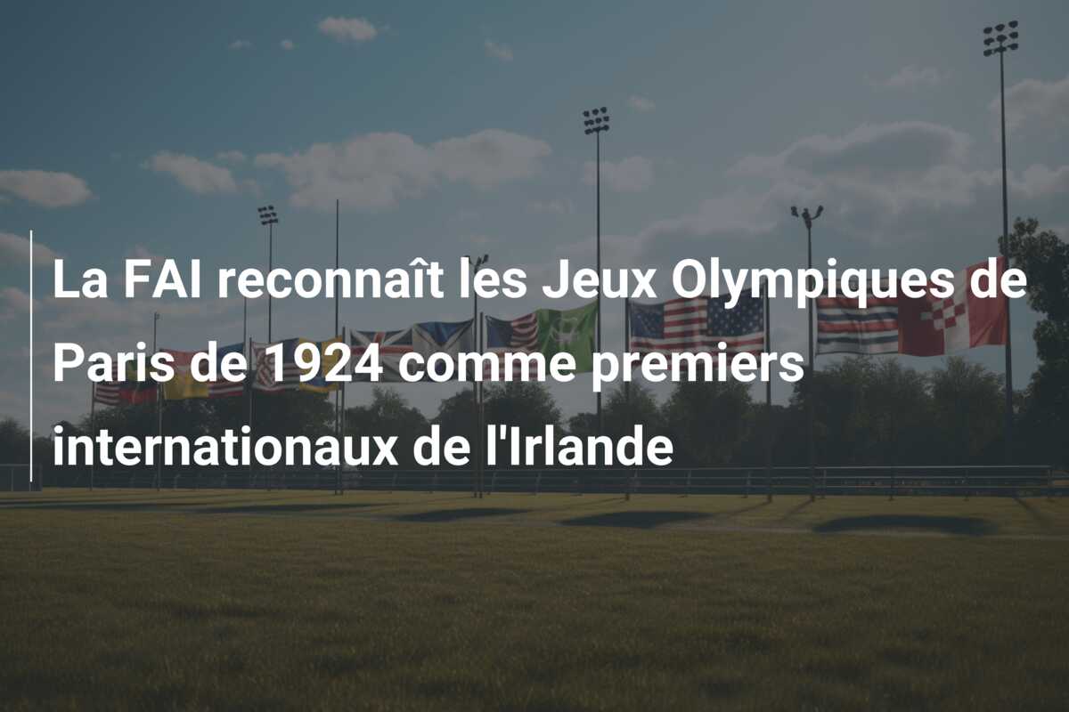 La FAI reconnaît les Jeux Olympiques de Paris de 1924 comme premiers internationaux de l’Irlande