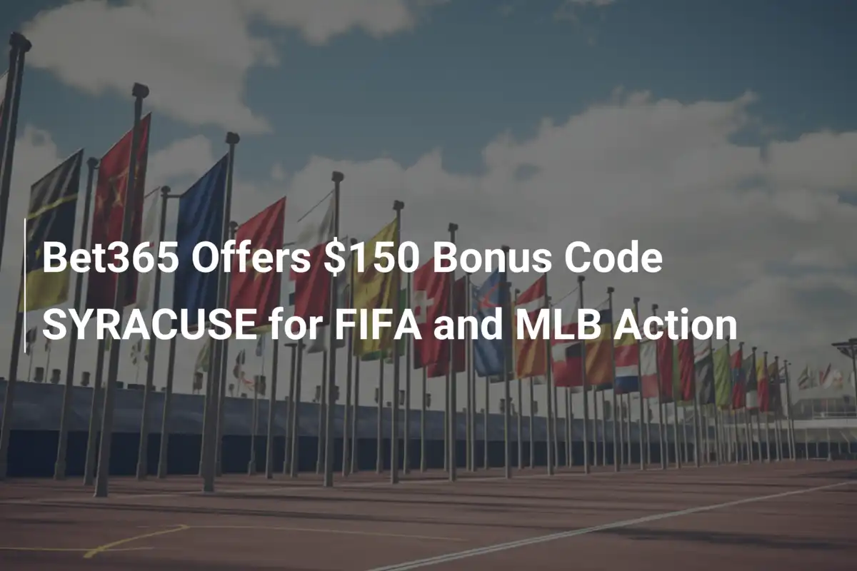 Bet365 Offers $150 Bonus Code SYRACUSE for FIFA and MLB Action