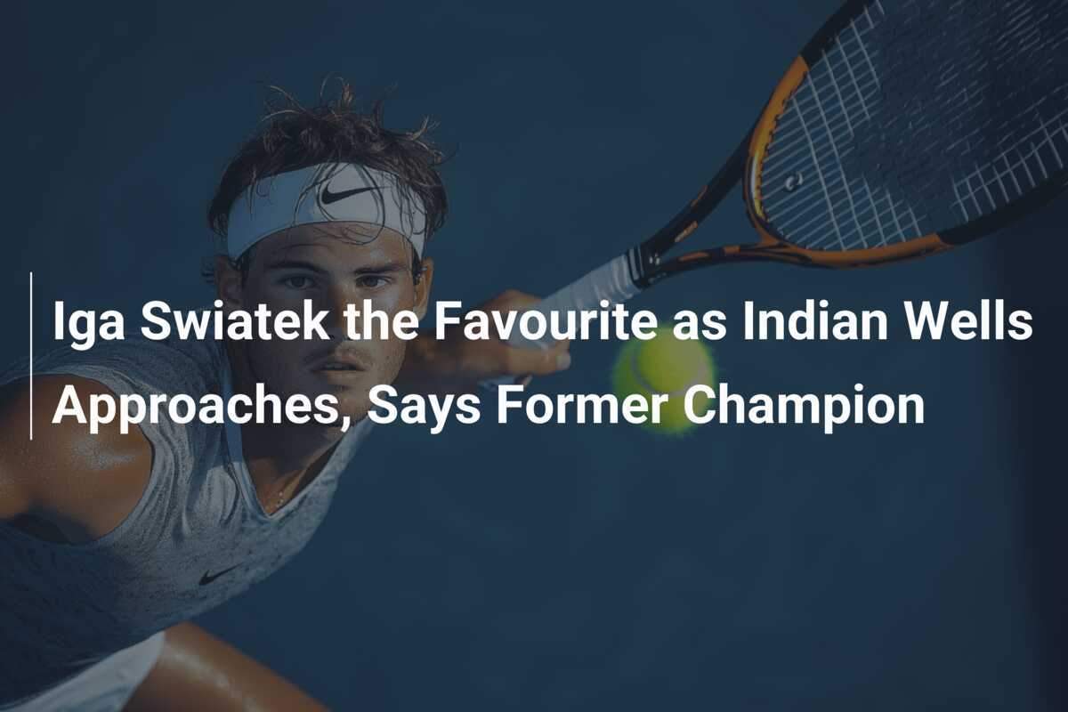 Iga Swiatek ist die Favoritin für Indian Wells, sagt ehemalige Champion