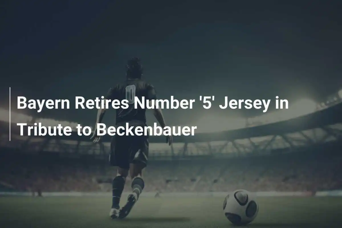 บาเยิร์นประกาศหยุดใช้เสื้อเบอร์ '5' เพื่อเป็นเกียรติแก่เบ็คเคนบาวเออร์