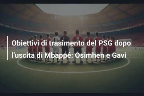 Obiettivi di trasimento del PSG dopo l’uscita di Mbappé: Osimhen e Gavi