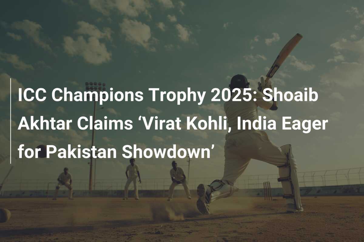 ICC Champions Trophy 2025 Shoaib Akhtar Claims ‘Virat Kohli, India