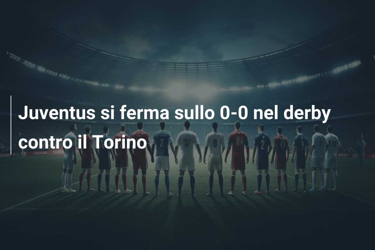 Juventus si ferma sullo 0-0 nel derby contro il Torino