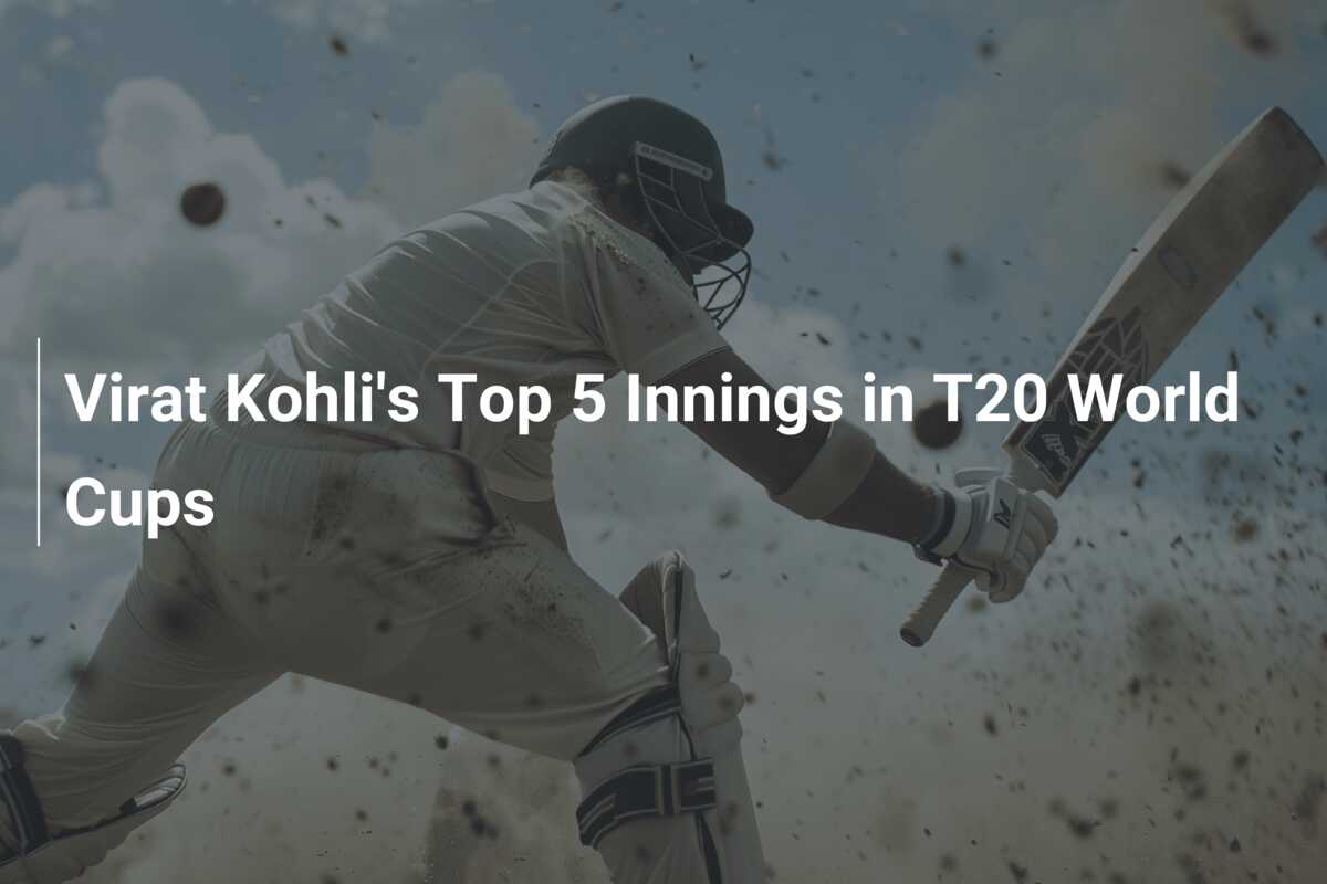 Virat Kohlis Top 5 Innings In T20 World Cups