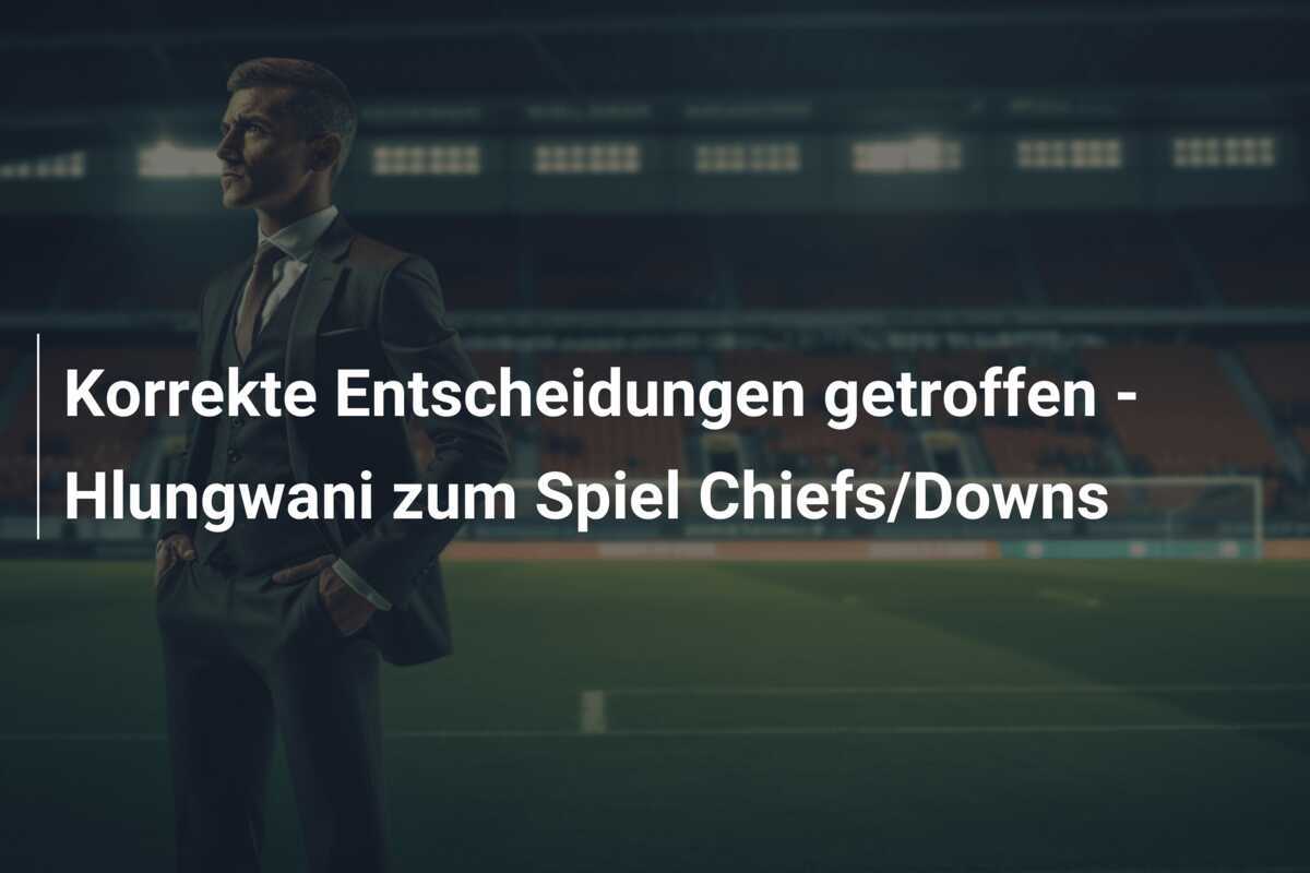 Korrekte Entscheidungen getroffen - Hlungwani zum Spiel Chiefs/Downs