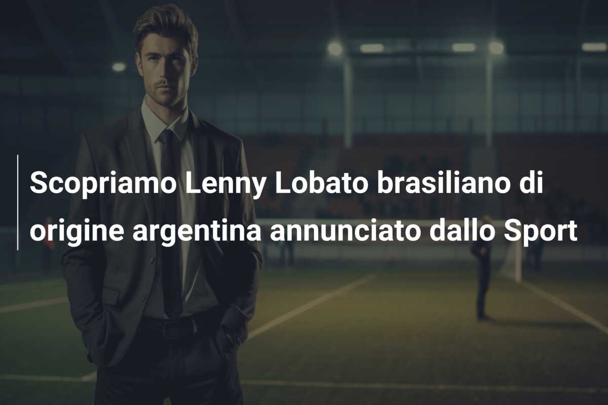 Scopriamo Lenny Lobato brasiliano di origine argentina annunciato dallo Sport