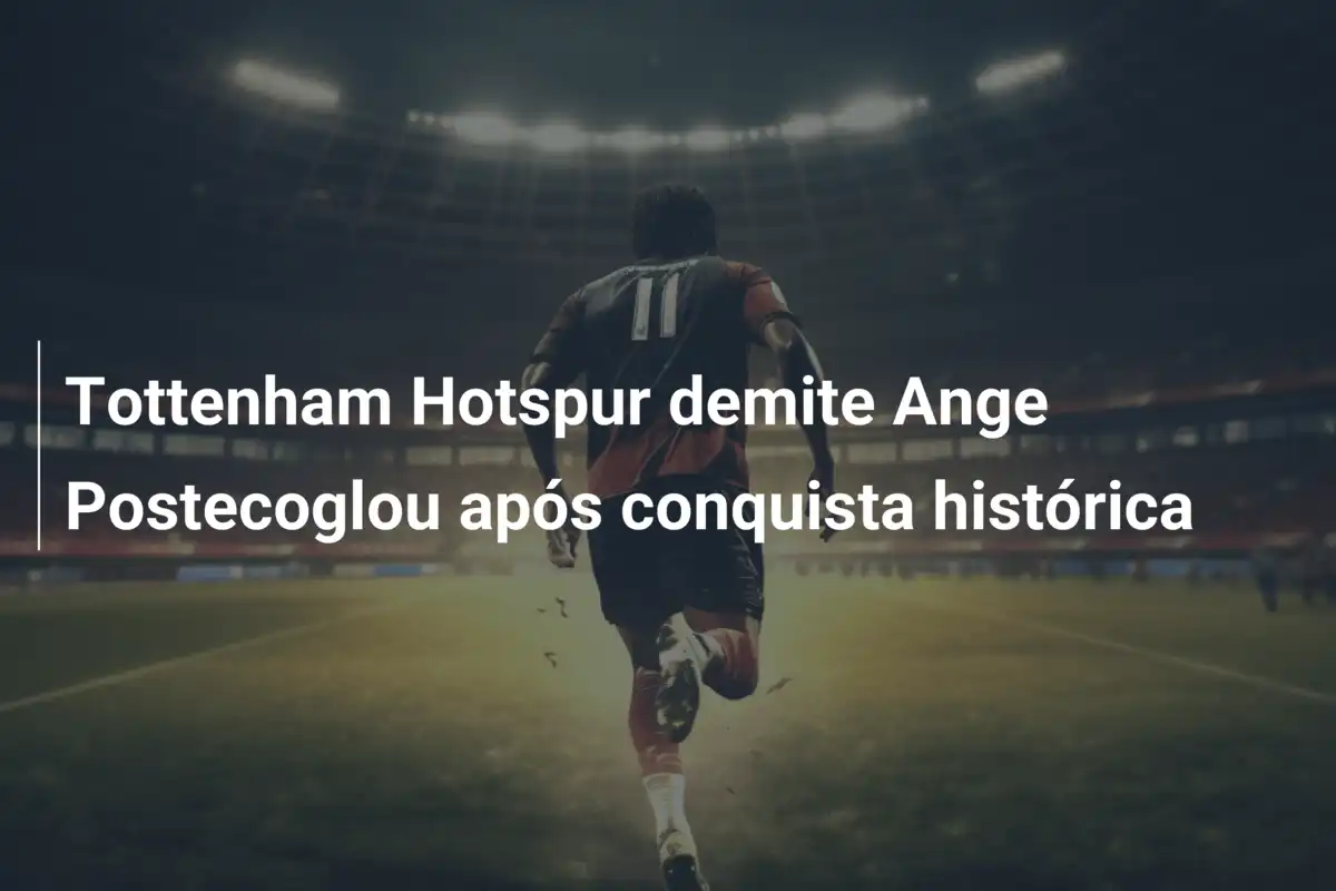 Tottenham Hotspur demite Ange Postecoglou após conquista histórica
