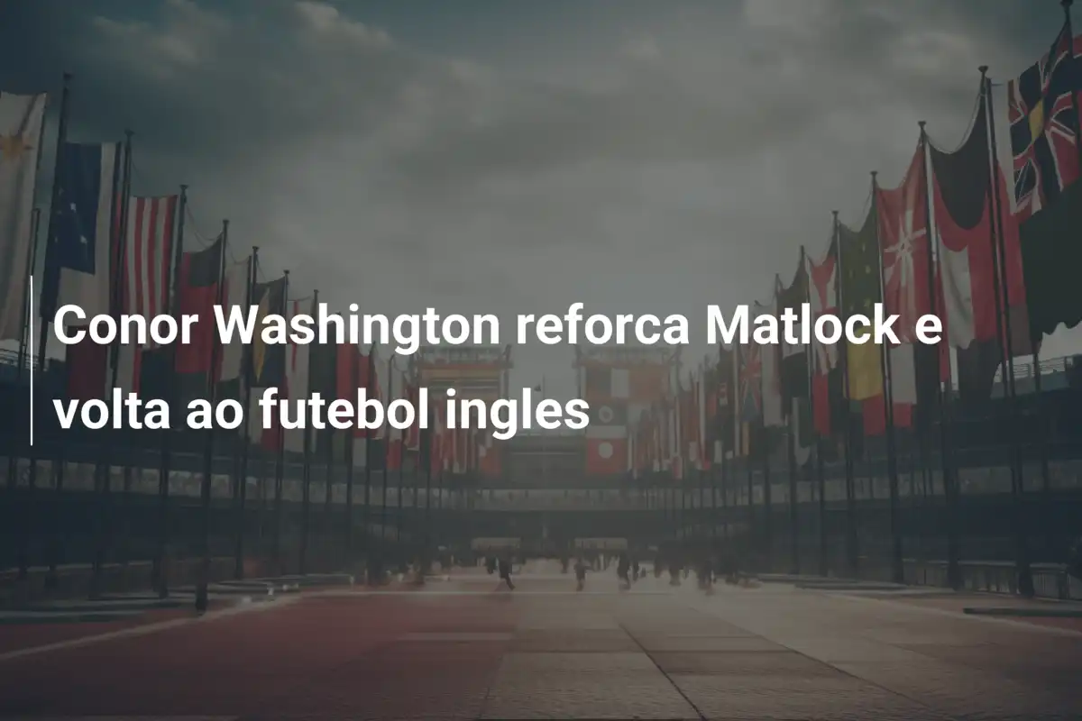 Conor Washington reforca Matlock e volta ao futebol ingles