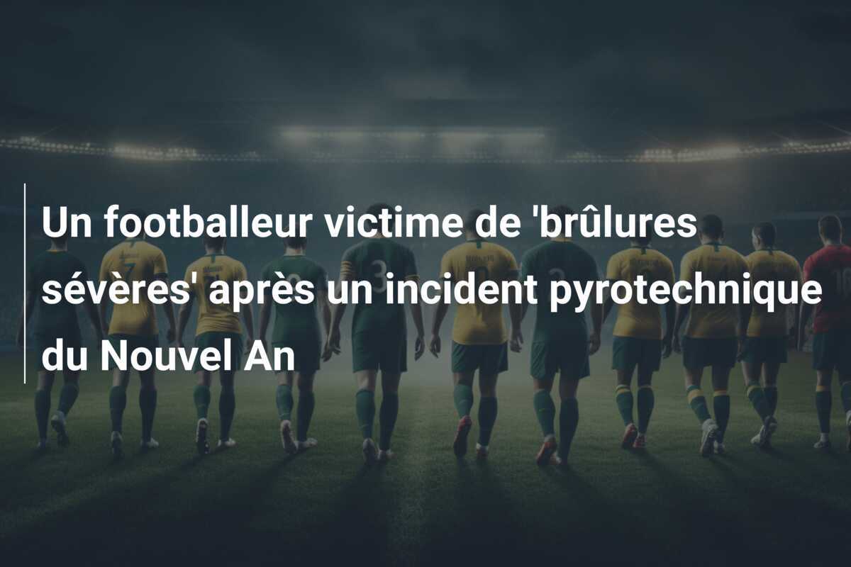 Un footballeur victime de 'brûlures sévères' après un incident pyrotechnique du Nouvel An