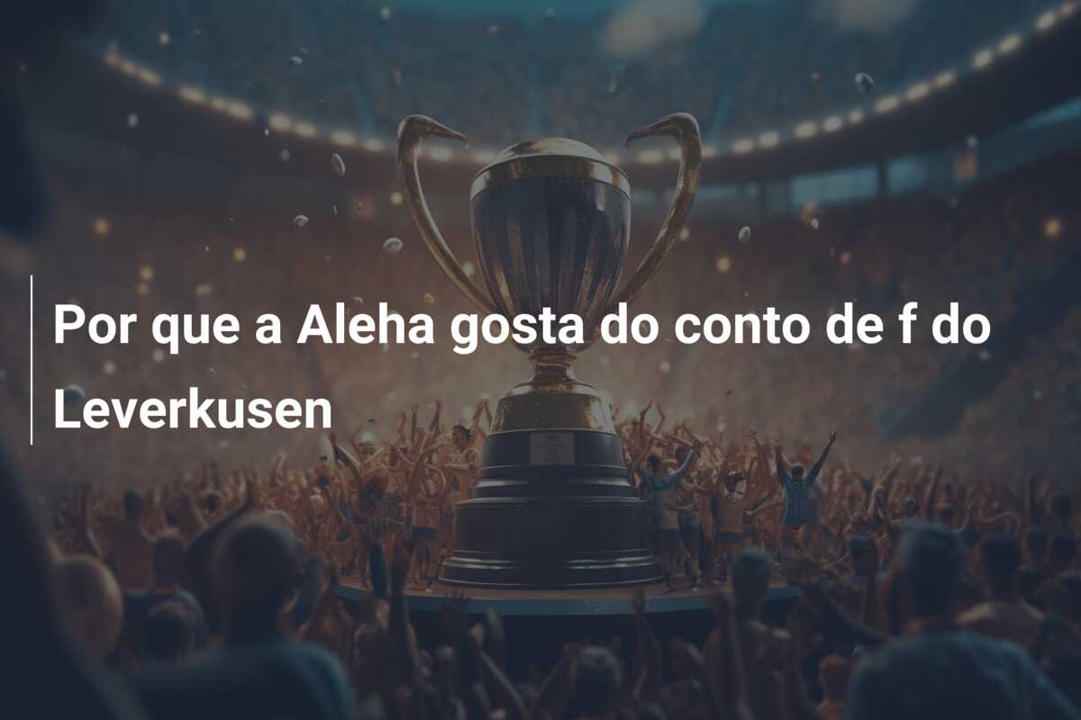 Por que a Aleha gosta do conto de f do Leverkusen