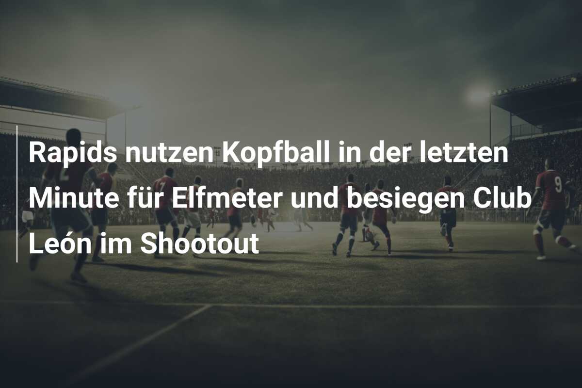 Rapids nutzen Kopfball in der letzten Minute für Elfmeter und besiegen Club León im Shootout